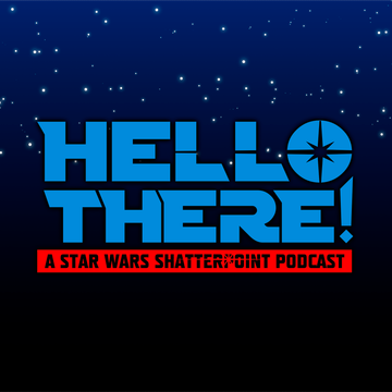 Hello There! A Star Wars Shatterpoint Podcast