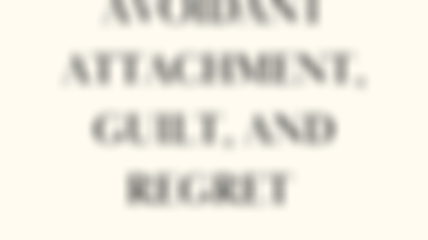 After Things End: Avoidant Attachment, Guilt, and Regret