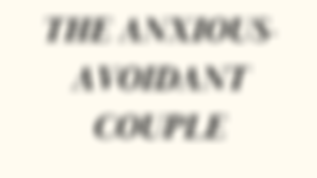 The Beauty of the Anxious-Avoidant Couple