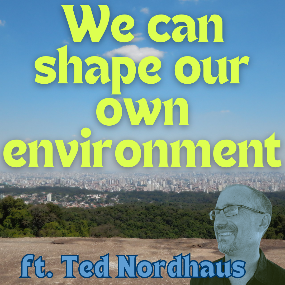 /439/ We Can Shape Our Own Environment ft. Ted Nordhaus