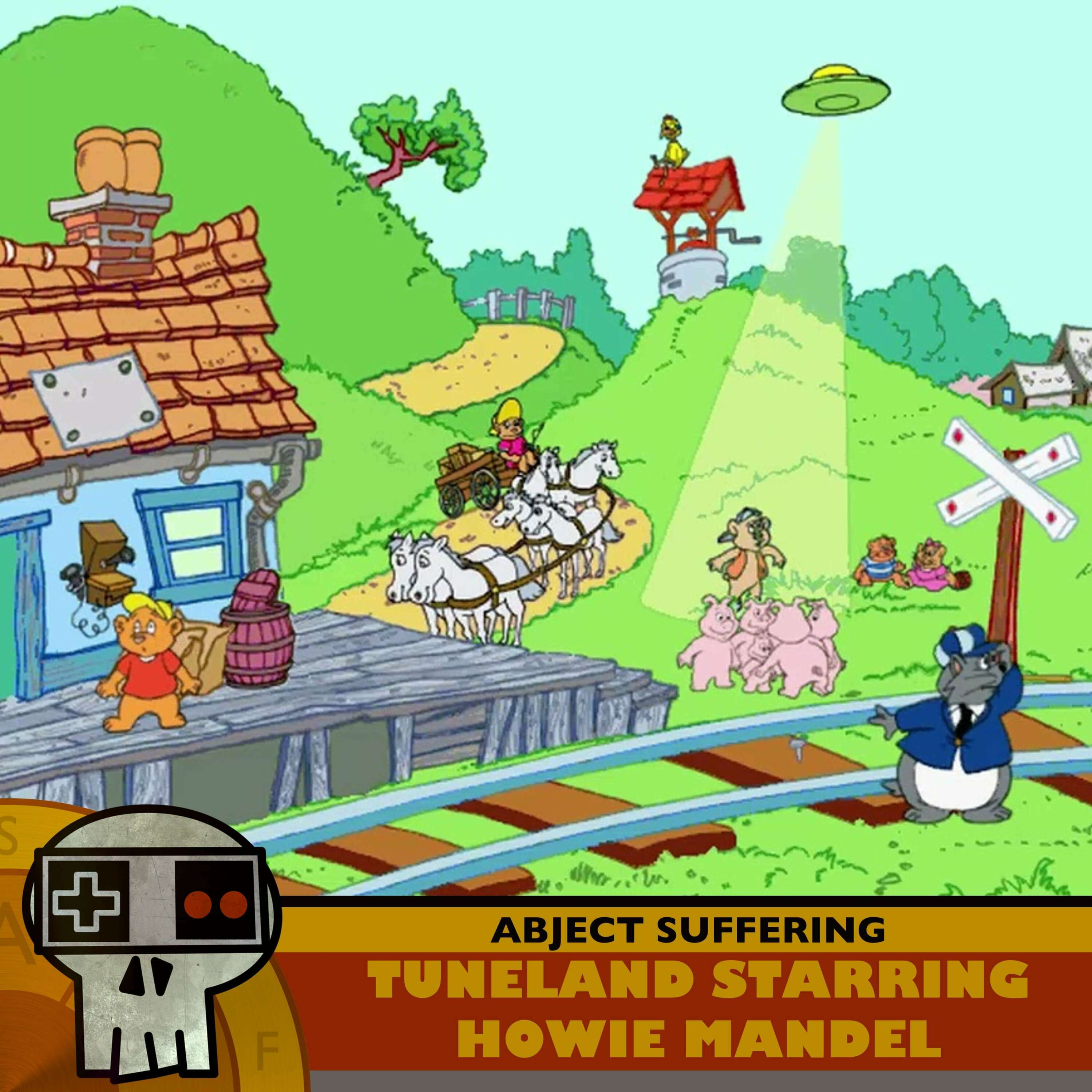 Abject Suffering 599: Tuneland Starring Howie Mandel