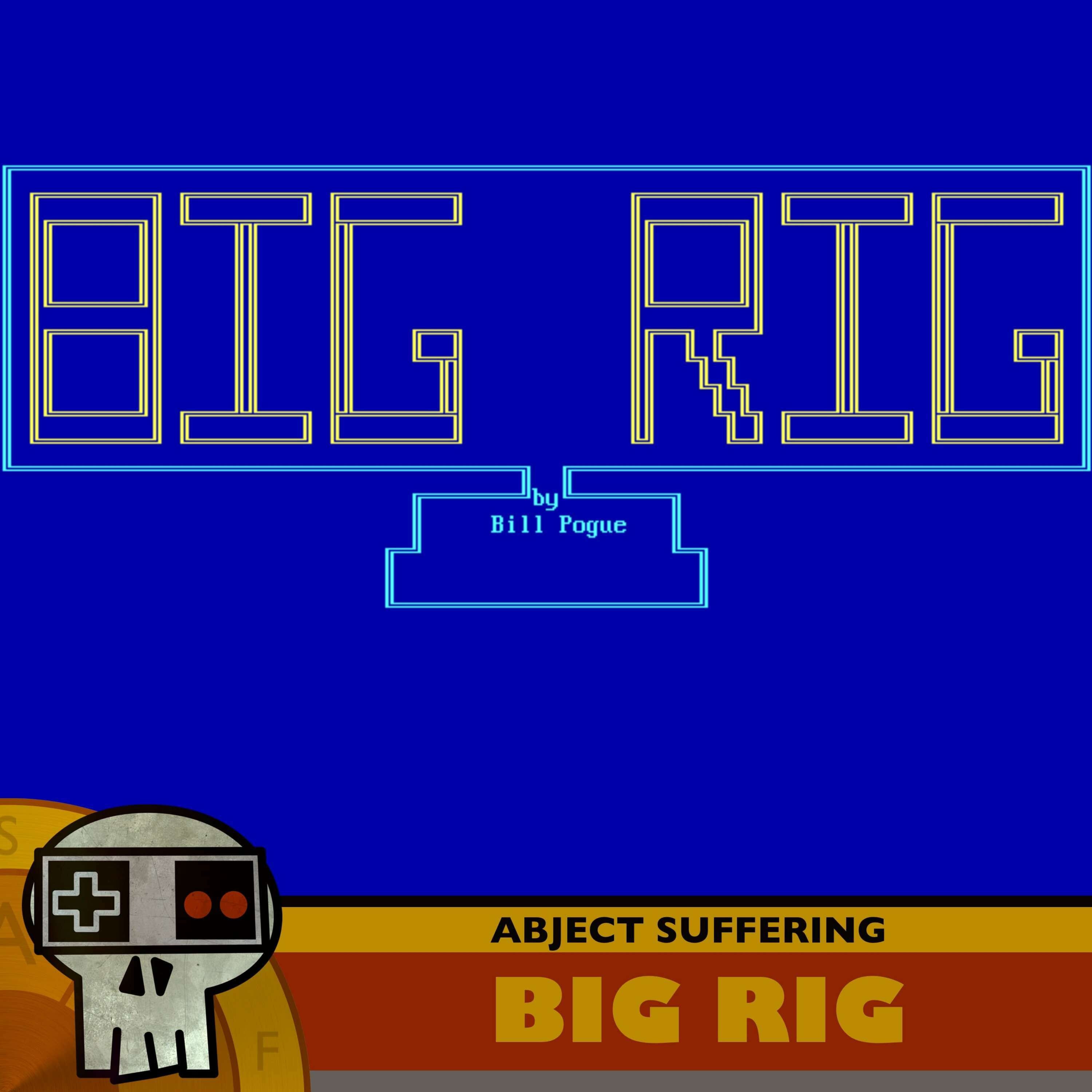 Abject Suffering 596: Big Rig