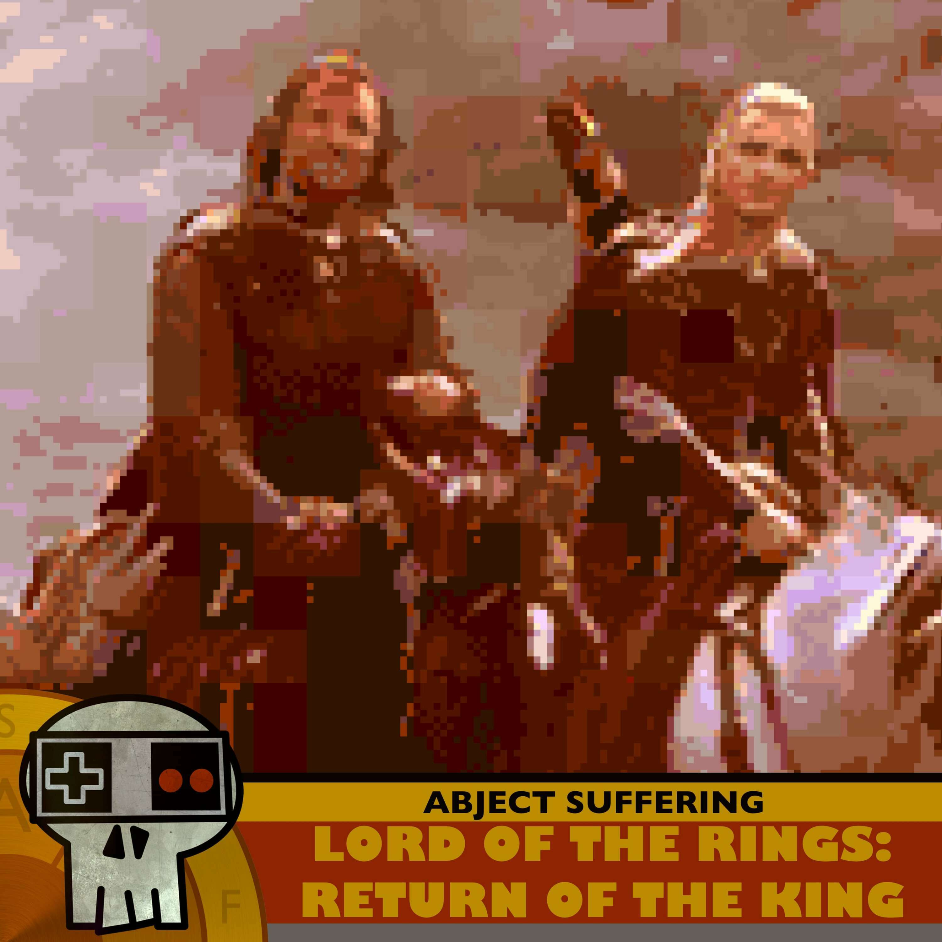 Abject Suffering 580: Lord of the Rings: Return of the King