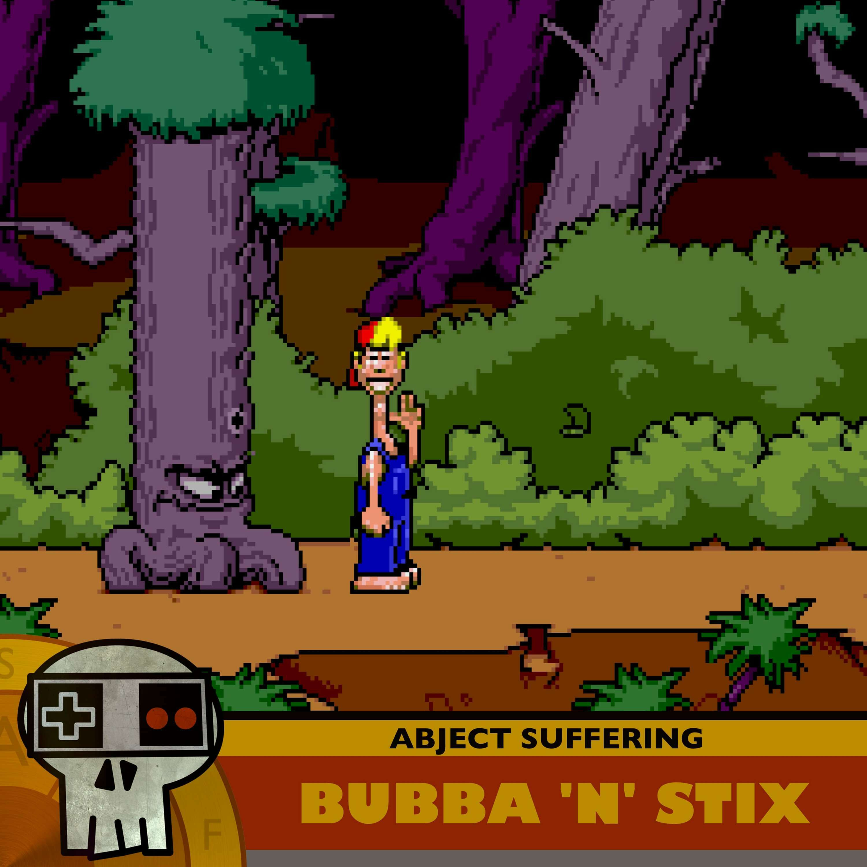 Abject Suffering 564: Bubba 'n' Stix