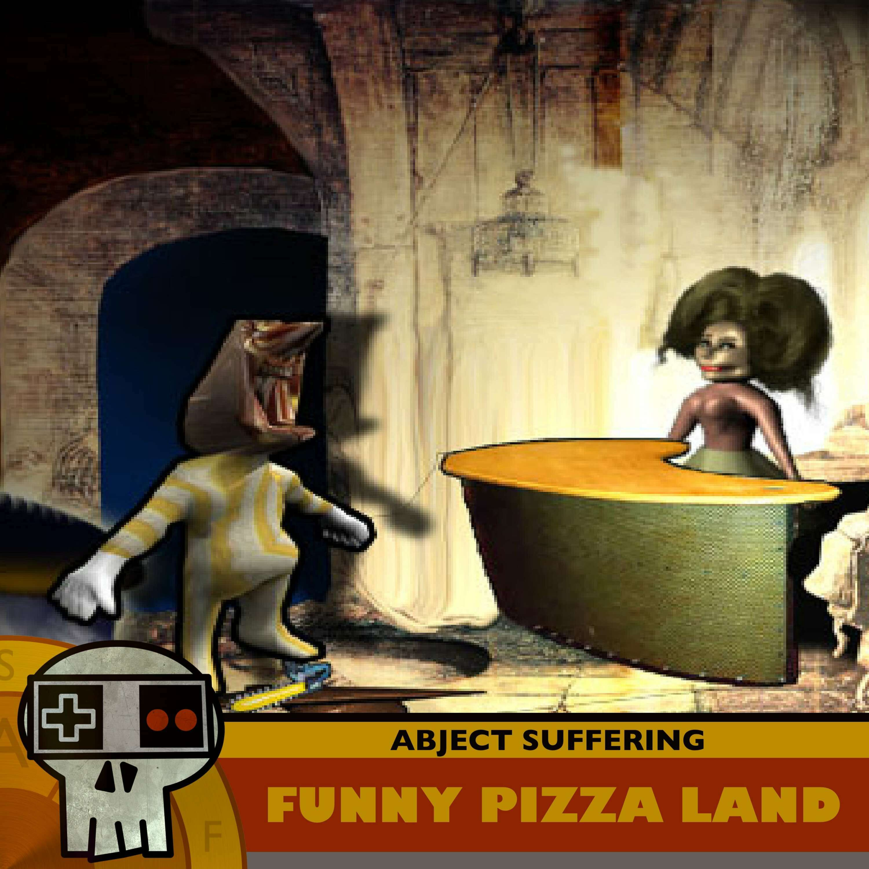 Abject Suffering 558: Funny Pizza Land