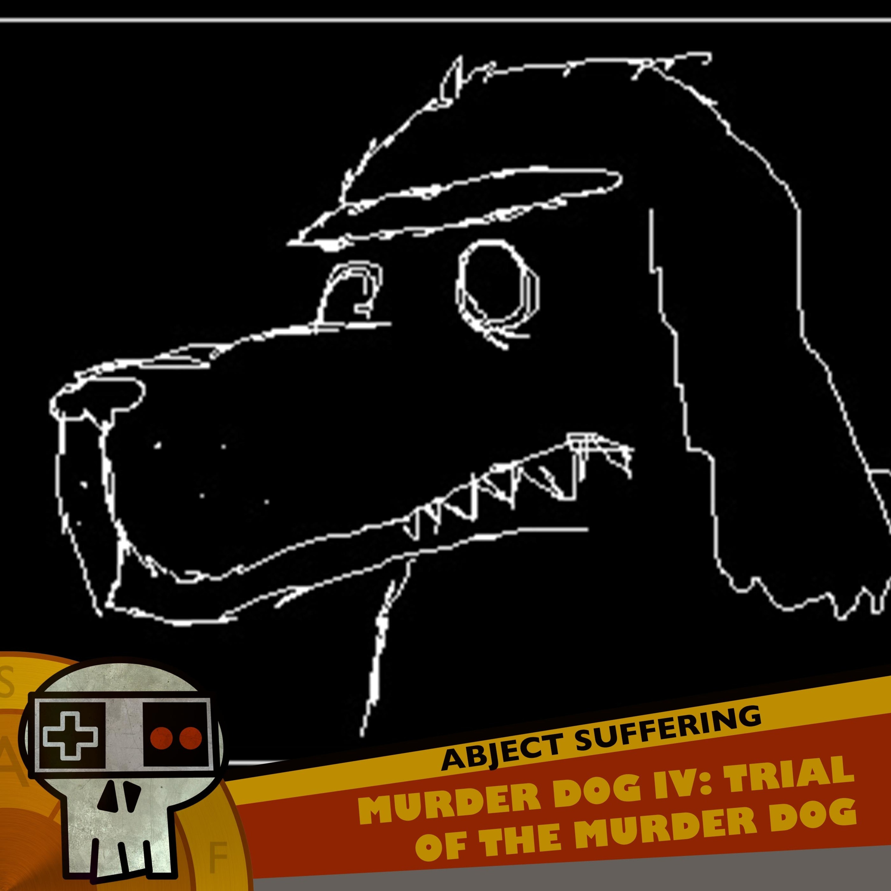 Abject Suffering 389: Murder Dog IV: Trial of the Murder Dog