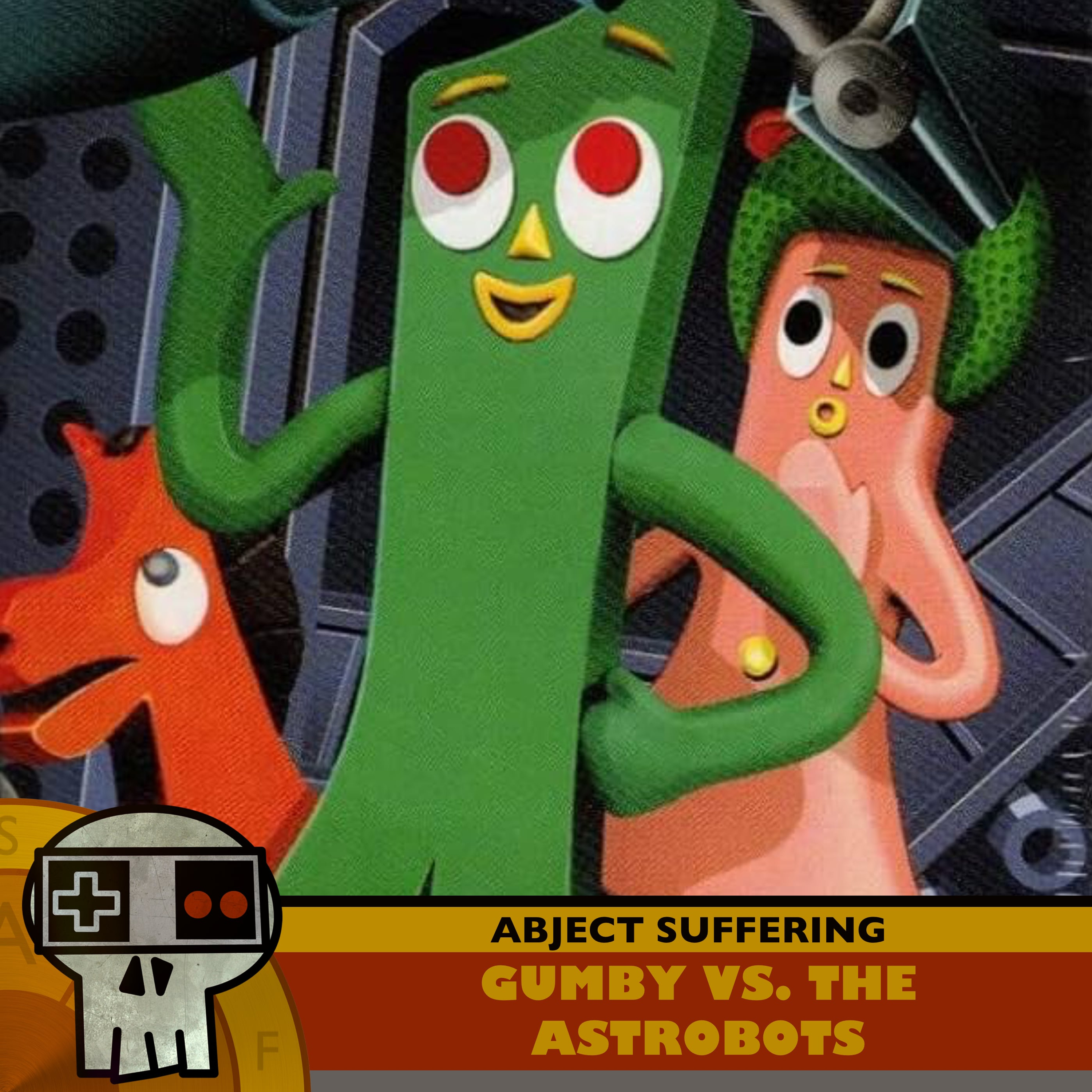 Abject Suffering 629: Gumby vs. The Astrobots