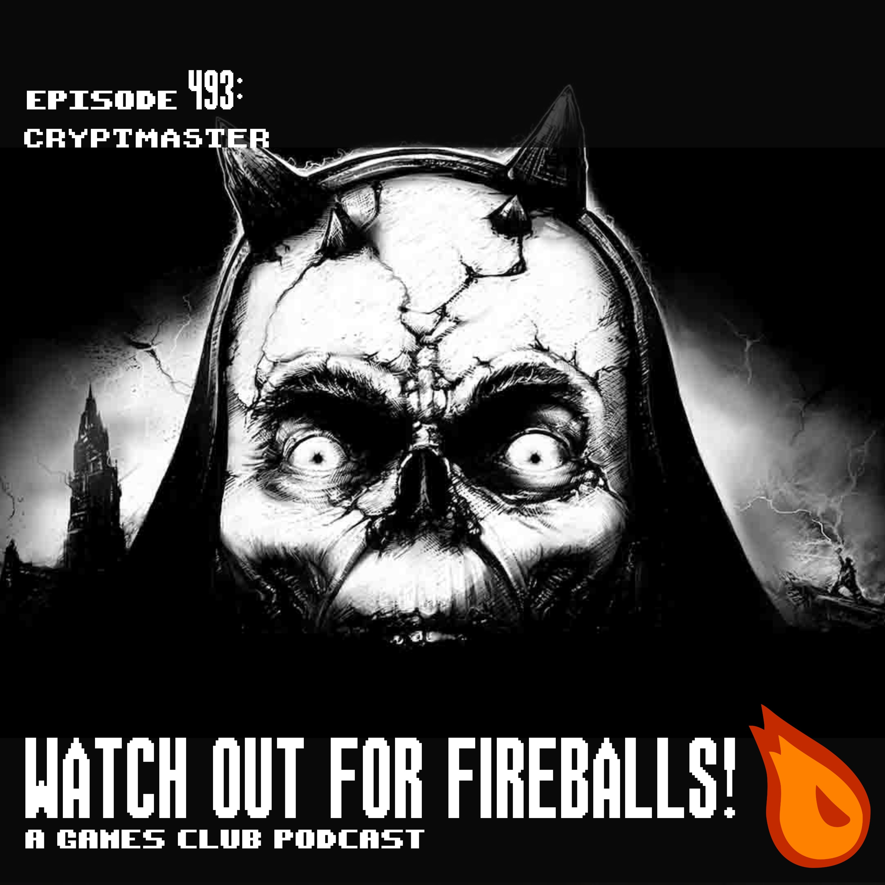 Watch Out For Fireballs 493: Cryptmaster