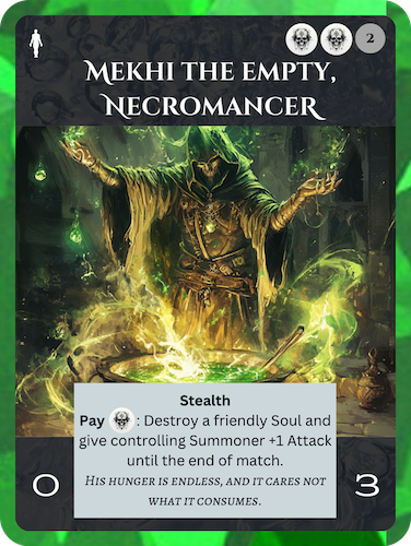 Mythic Death Soul. Mekhi the Empty, Necromancer. Cost: 2 Death, 2 Any. 0 Attack, 3 Health. Stealth. Pay 1 Death: Destroy a friendly Soul and give controlling Summoner +1 Attack until end of match. Flavor text: His hunger is endless, and it cares not what it consumes.