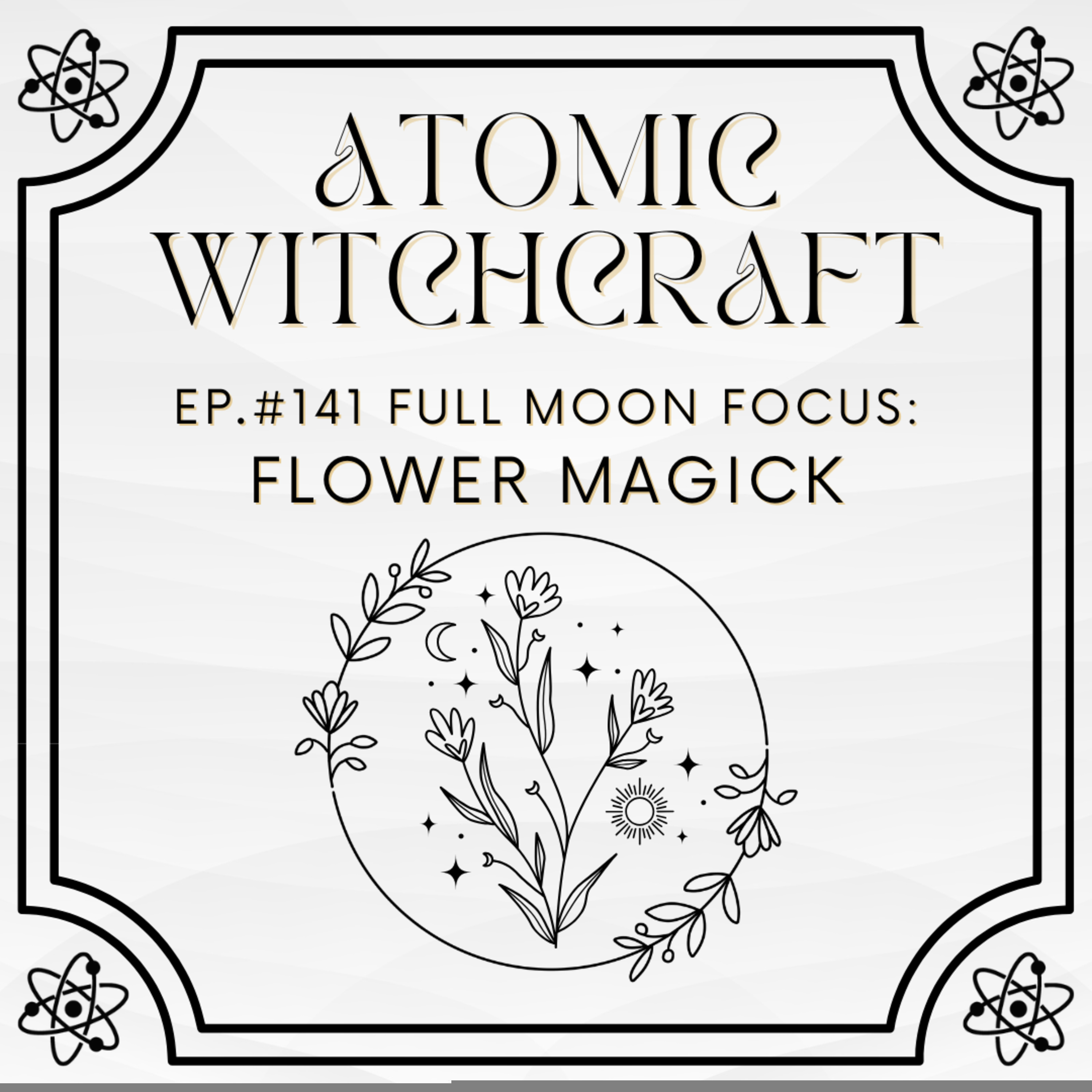 Ep. #141 Full Moon Focus: Flower Magick