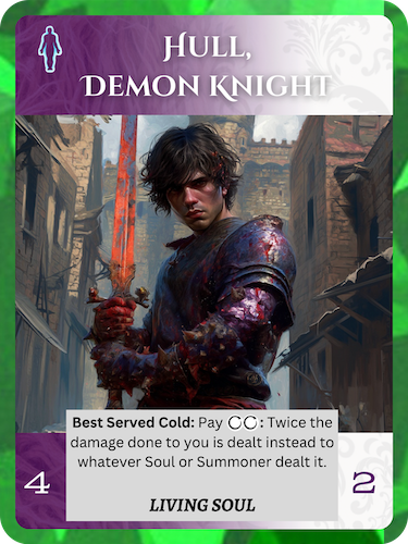 Hull, Demon KnightNether/Order Mythic 4/2Pay 2 Nether: 2x the damage done to you is dealt instead to whatever Soul or Summoner dealt it.