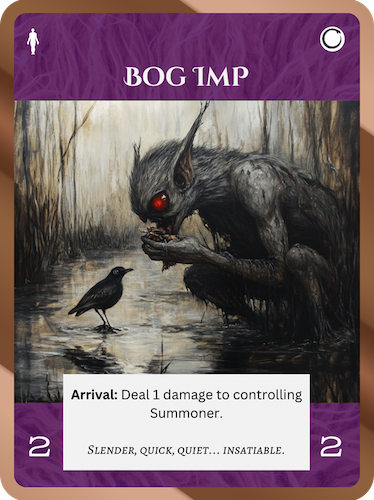 Bog ImpNether Common SoulCost: 1 Nether2/2Arrival: Deal 1 damage to controlling Summoner.