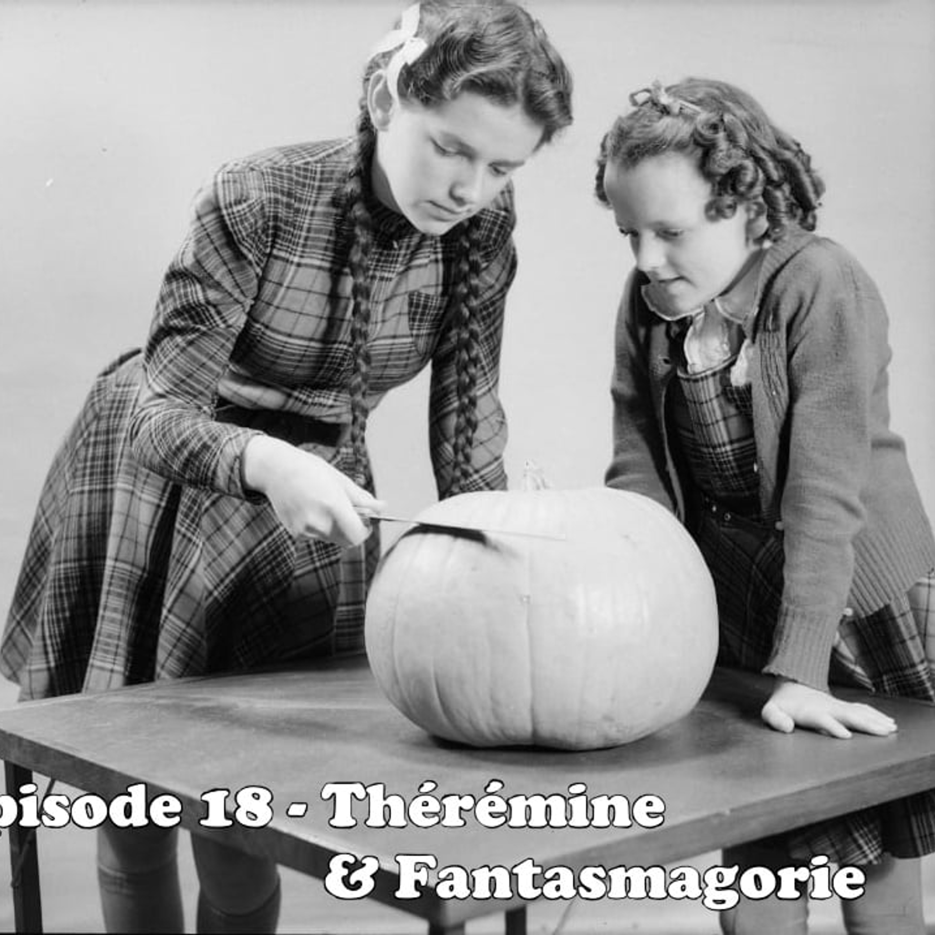 Épisode 18 - Thérémine & Fantasmagorie