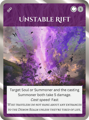 Uncommon Nether Spell. Unstable Rift. Cost: 1 Nether 3 Any. Target Soul or Summoner and casting Summoner both take 5 damage. Cast speed:Fast