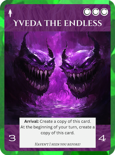 Mythic Nether Soul. Yveda the Endless. Cost: 3 Nether. Arrival: Create a copy of this card. At the beginning of your turn, also create copy.