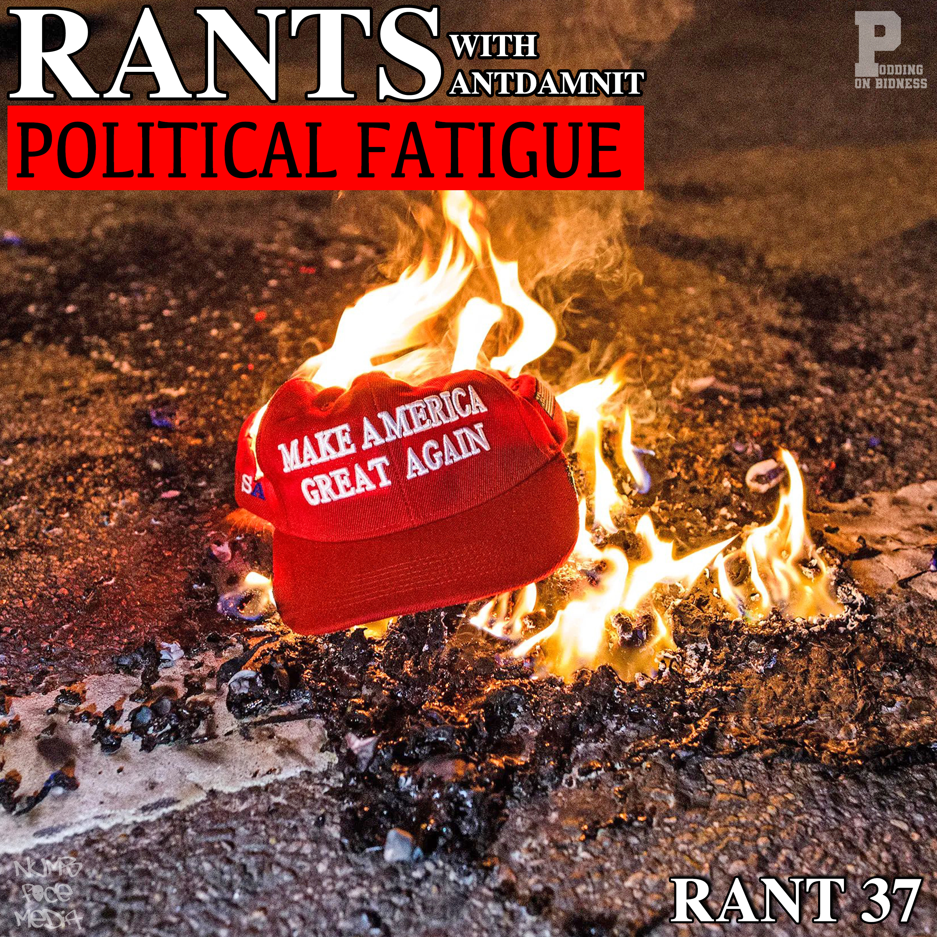 RANT 37 | POLITICAL FATIGUE