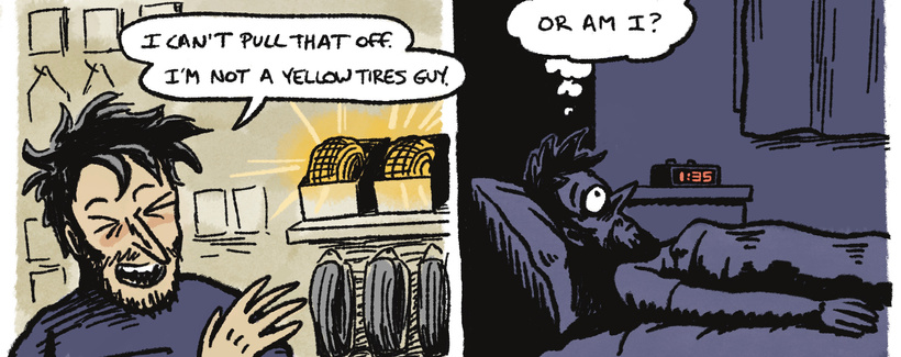 2 comics panels: panel one shows me looking at some yellow tires in a bike shop saying, "I can't pull that off. I'm not a yellow tires guy." panel two shows me laying in bed in the middle of the night thinking, "Or am I?"