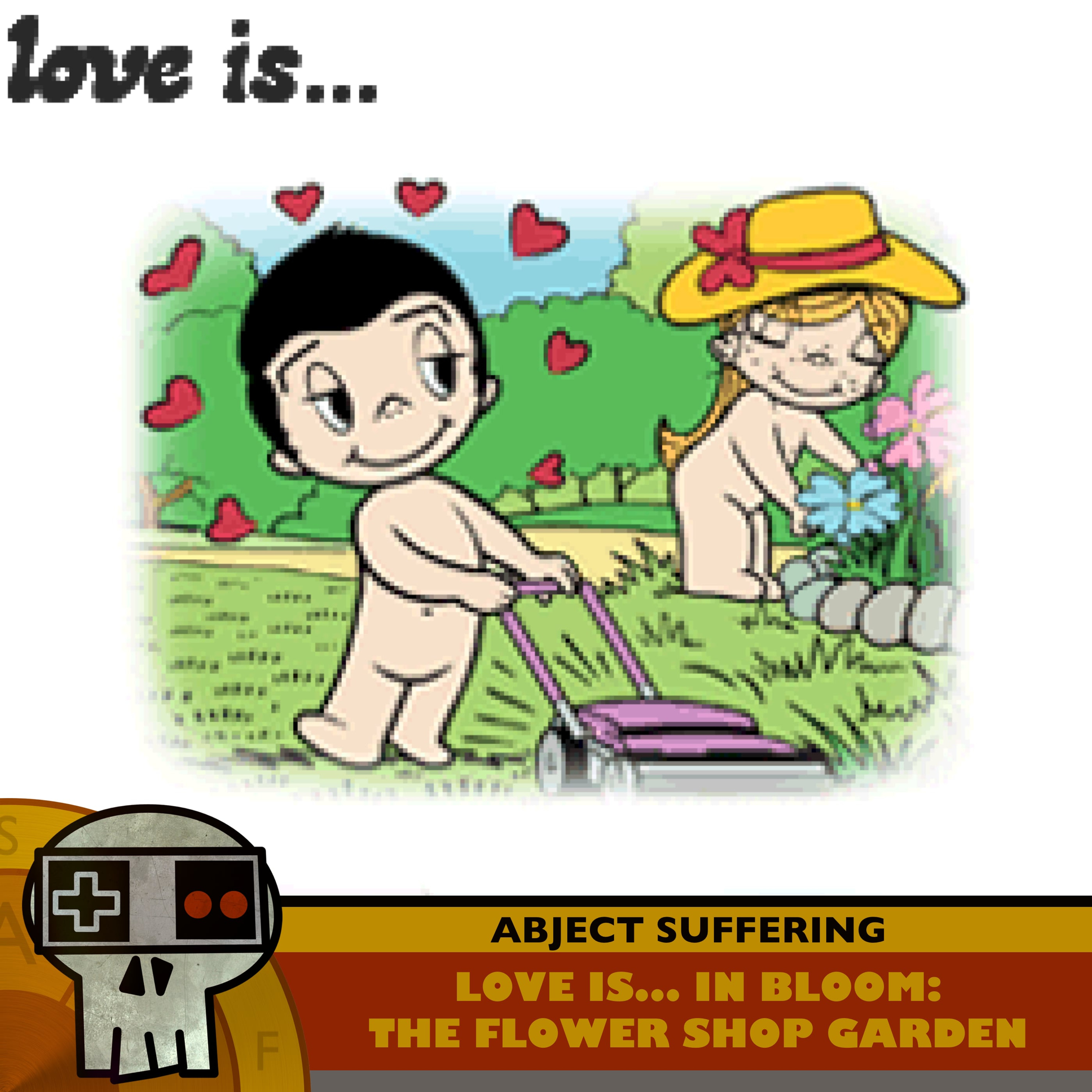 Abject Suffering 645: Love is... in Bloom: The Flower Shop Garden