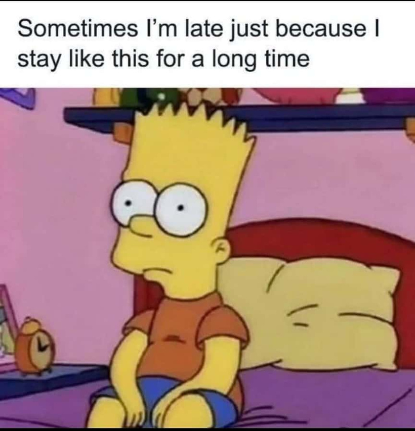 a meme of bart simpson staring at the wall with a blank expression and the caption says "sometimes i'm late just because I stay like this for a long time"