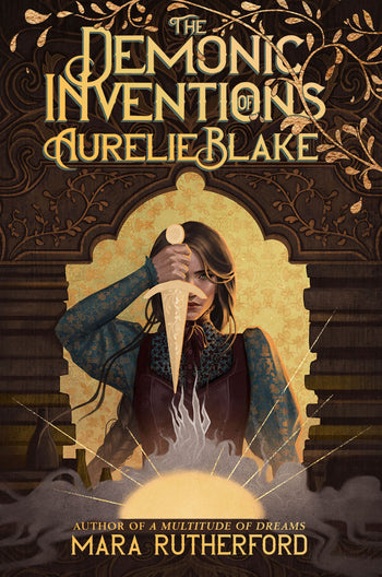Cover of The Demonic Inventions of Aurelie Blake by Mara Rutherford; the background is the shape of a stone door with gold filigree; a female character with a long dark braid stands int he door, pointing a golden dagger at a glowing hemisphere.