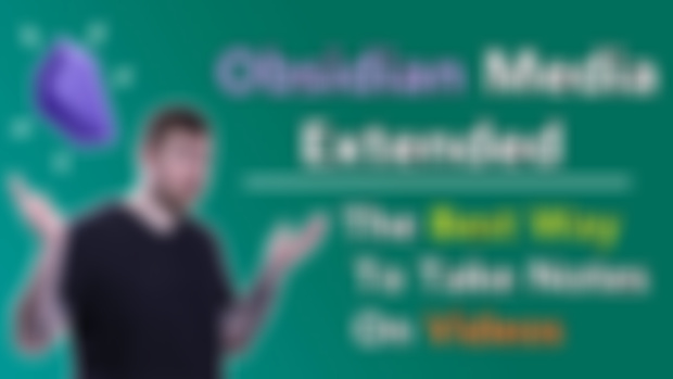 Obsidian Media Extended: The Best Way To Take Notes On Videos