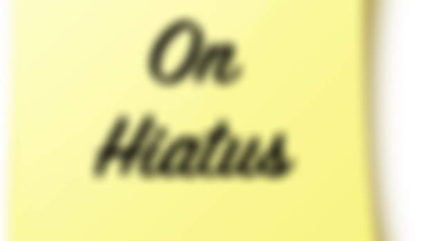 The Podcast Is On A Brief Hiatus