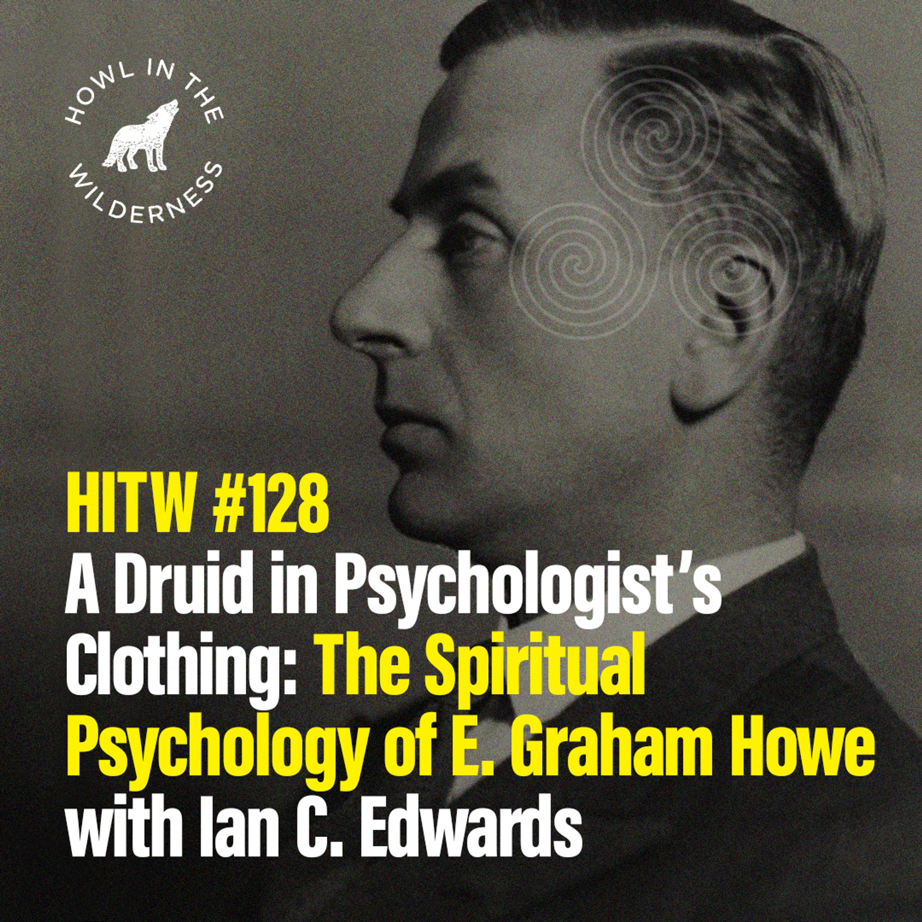 HITW 128 | A Druid in Psychologist's Clothing: The Spiritual Psychology of E. Graham Howe | Ian C. Edwards episode artwork